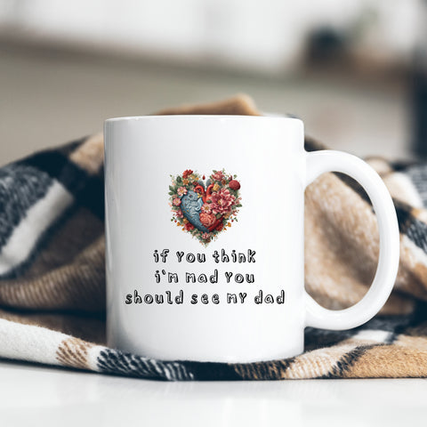 If You Think I'm Mad You Should See My Dad, Funny Offensive Fun Joke Gift, Personalised Mug