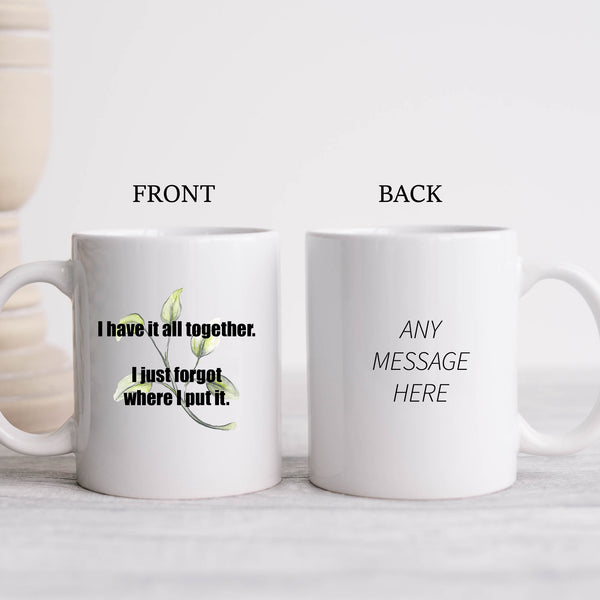I Have It All Together, I Just Forgot Where I Put It, Funny Teachers Gift, Personalised Mug