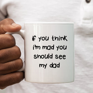 If You Think I'm Mad You Should See My Dad Quote, Funny Offensive Fun Joke Gift, Personalised Mug