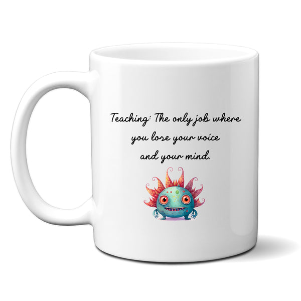 Teaching: The Only Job Where You Lose Your Voice & Your Mind, Funny Teachers Gift, Personalised Mug