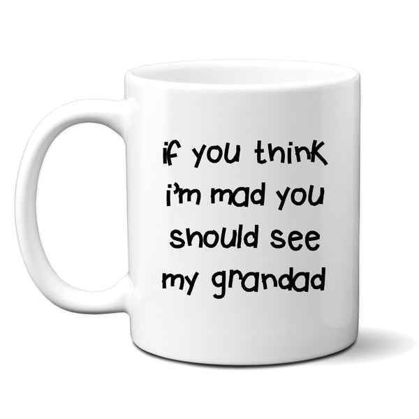 If You Think I'm Mad You Should See My Grandad Quote, Funny Offensive Fun Joke Gift, Personalised Mug