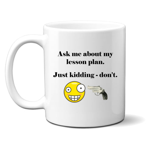 Ask Me About My Lesson Plan, Just Kidding - Don't, Funny Teachers Gift, Personalised Mug