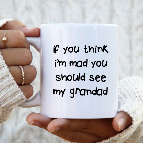 If You Think I'm Mad You Should See My Grandad Quote, Funny Offensive Fun Joke Gift, Personalised Mug