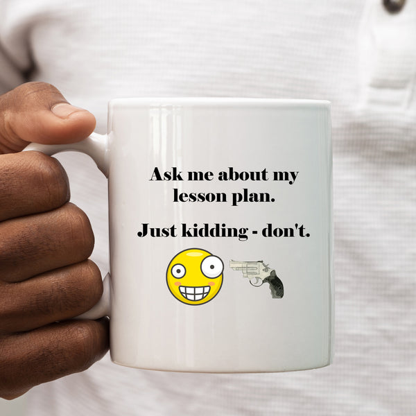Ask Me About My Lesson Plan, Just Kidding - Don't, Funny Teachers Gift, Personalised Mug