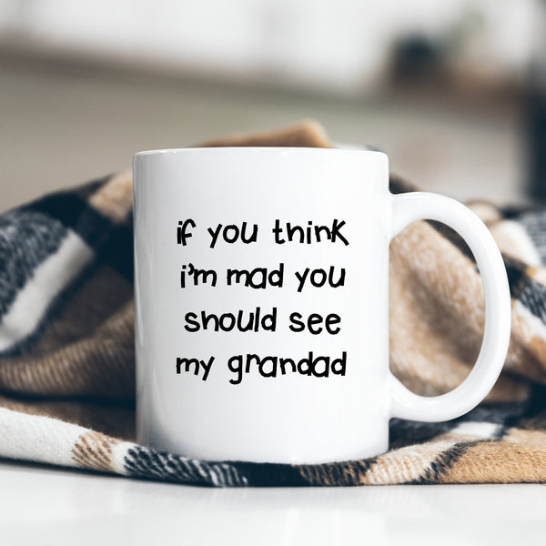 If You Think I'm Mad You Should See My Grandad Quote, Funny Offensive Fun Joke Gift, Personalised Mug