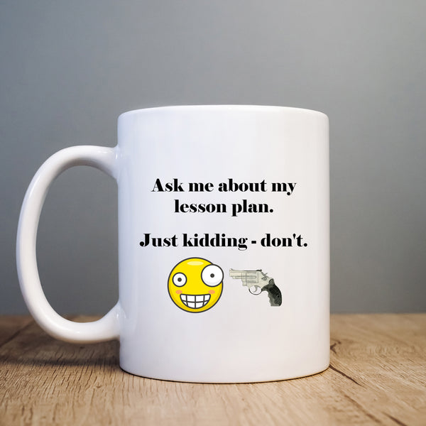 Ask Me About My Lesson Plan, Just Kidding - Don't, Funny Teachers Gift, Personalised Mug