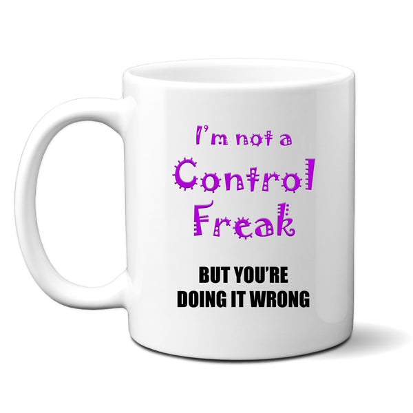 I'm Not a Control Freak But You're Doing it Wrong, Funny Gift, Personalised Mug