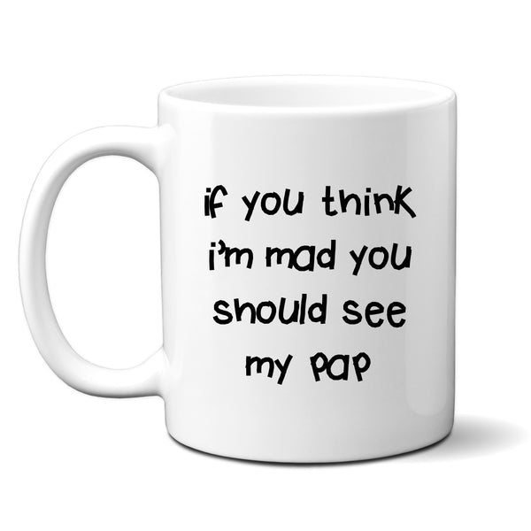 If You Think I'm Mad You Should See My Pap Quote, Funny Offensive Fun Joke Gift, Personalised Mug