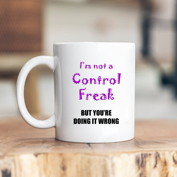 I'm Not a Control Freak But You're Doing it Wrong, Funny Gift, Personalised Mug