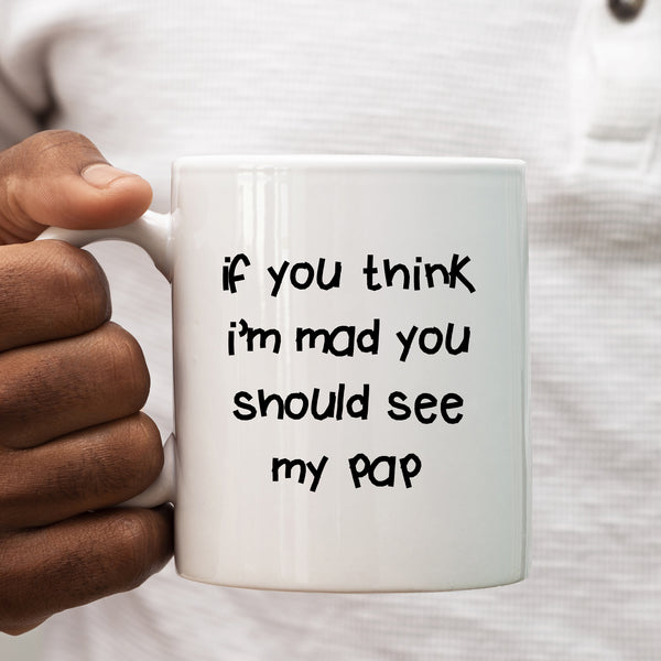 If You Think I'm Mad You Should See My Pap Quote, Funny Offensive Fun Joke Gift, Personalised Mug