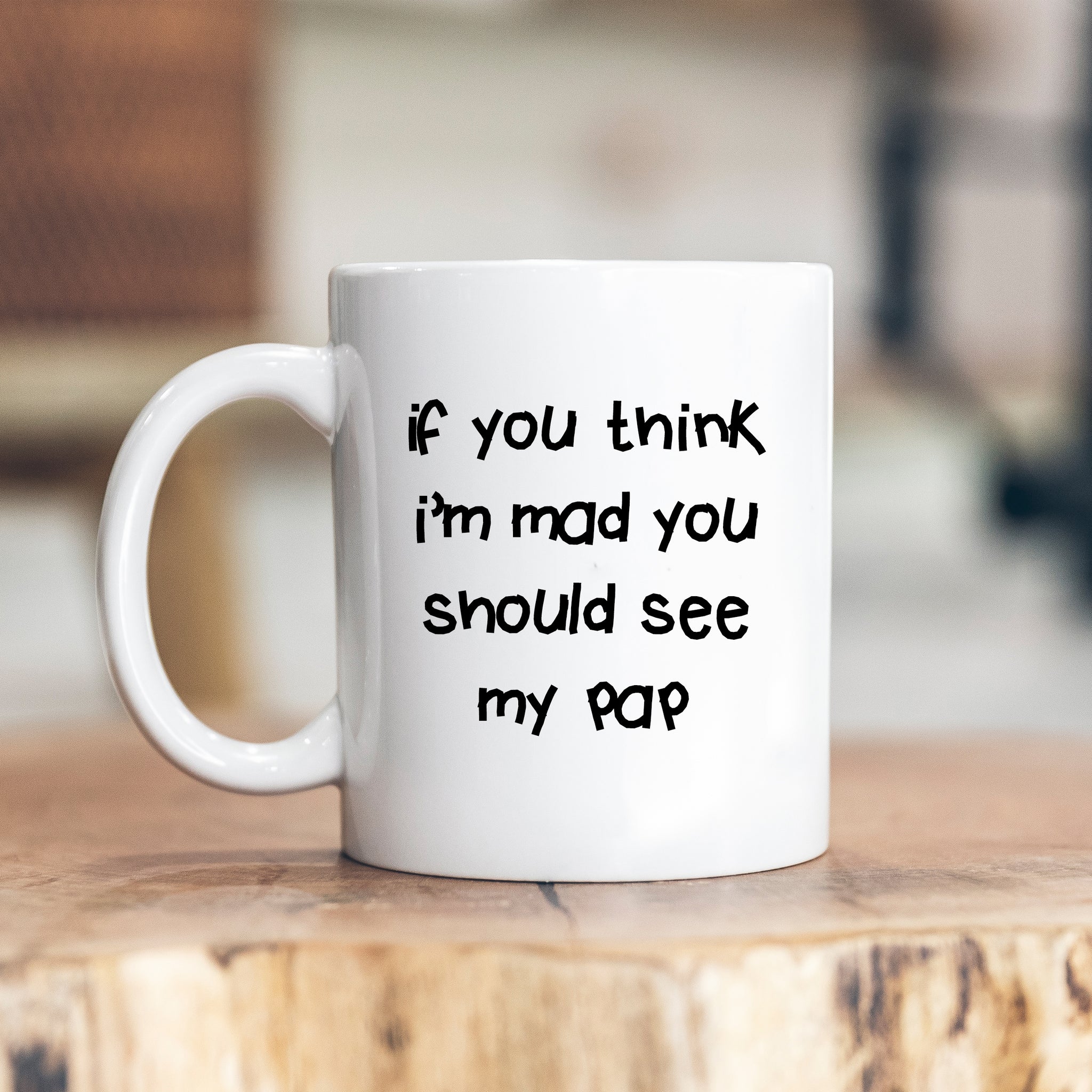 If You Think I'm Mad You Should See My Pap Quote, Funny Offensive Fun Joke Gift, Personalised Mug