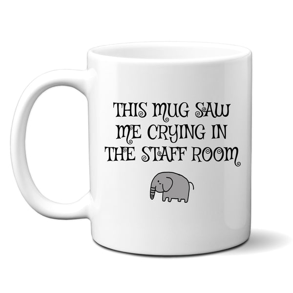 This Mug Saw Me Crying In The Staff Room, Funny Teachers Gift, Personalised Mug