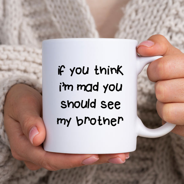 If You Think I'm Mad You Should See My Brother Quote, Funny Offensive Fun Joke Gift, Personalised Mug