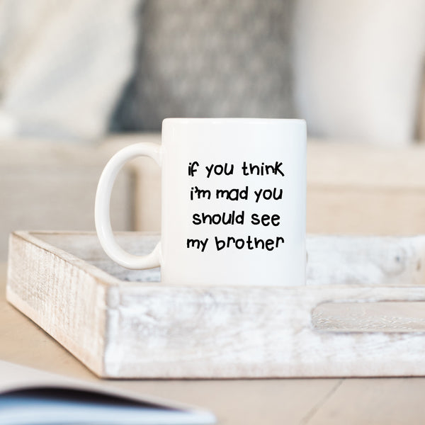 If You Think I'm Mad You Should See My Brother Quote, Funny Offensive Fun Joke Gift, Personalised Mug