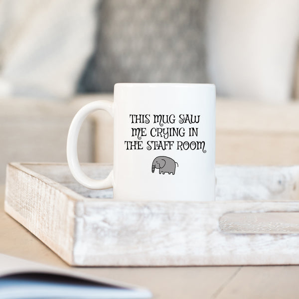 This Mug Saw Me Crying In The Staff Room, Funny Teachers Gift, Personalised Mug
