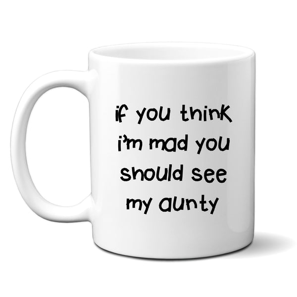 If You Think I'm Mad You Should See My Aunty Quote, Funny Offensive Fun Joke Gift, Personalised Mug
