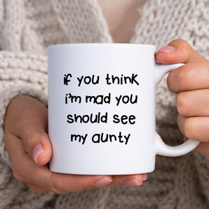 If You Think I'm Mad You Should See My Aunty Quote, Funny Offensive Fun Joke Gift, Personalised Mug