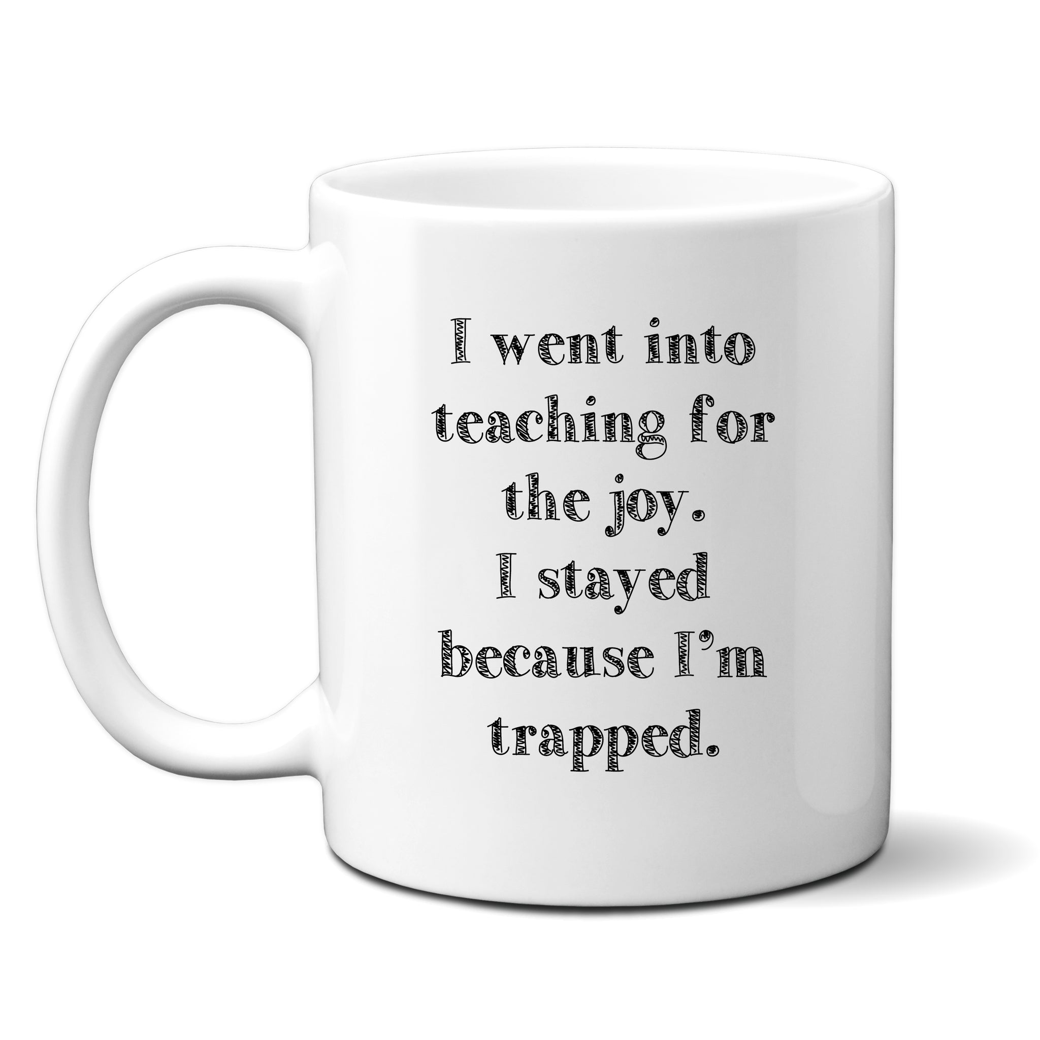 I Went Into Teaching For The Joy, Funny Teachers Gift, Personalised Mug