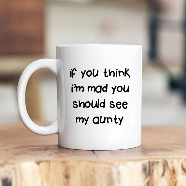 If You Think I'm Mad You Should See My Aunty Quote, Funny Offensive Fun Joke Gift, Personalised Mug