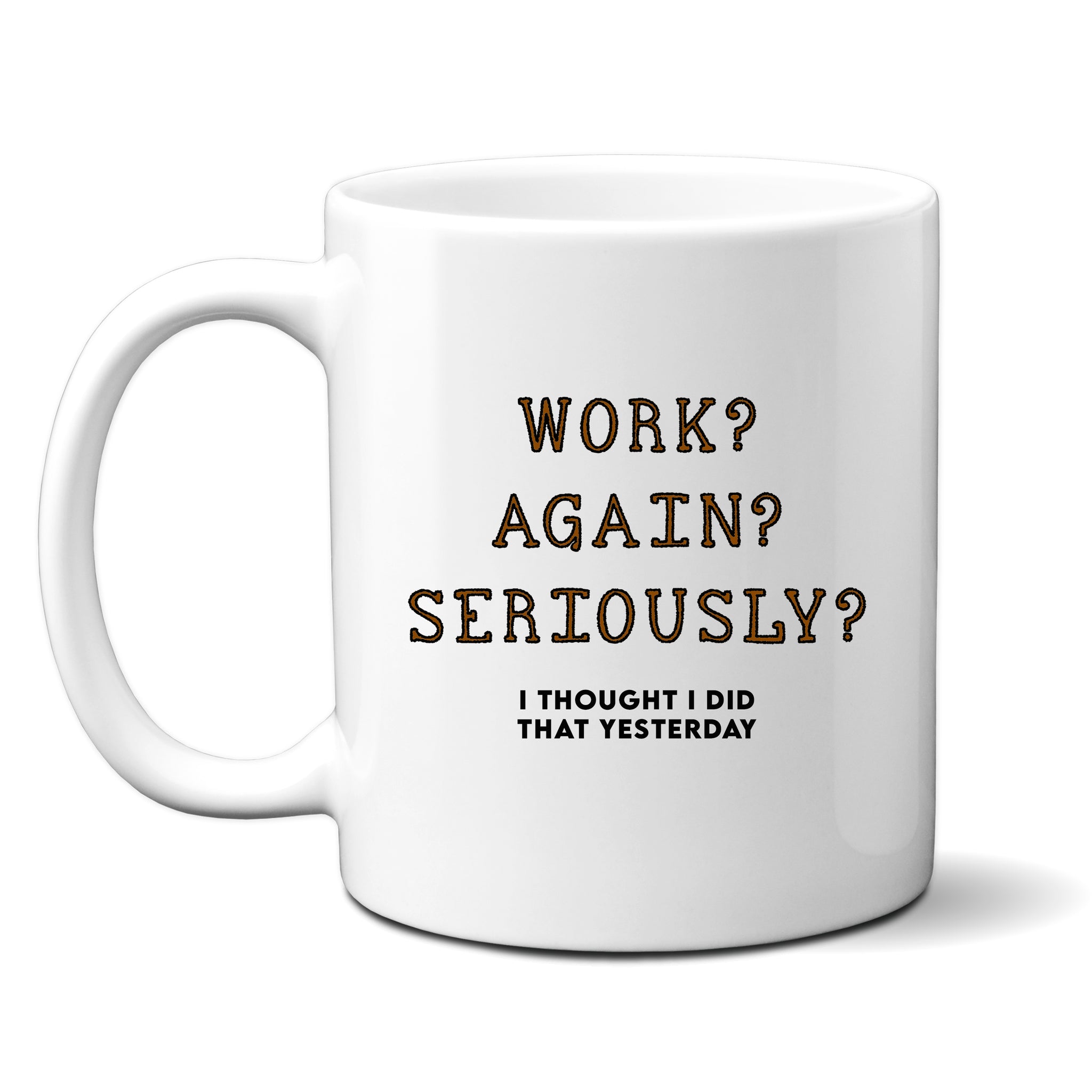 Work? Again? Seriously? Fun Novelty Office Gift, Personalised Mug for Colleague