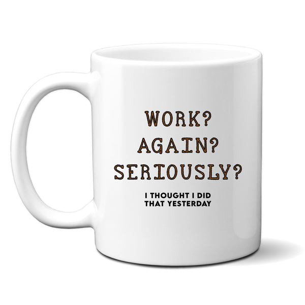 Work? Again? Seriously? Fun Novelty Office Gift, Personalised Mug for Colleague