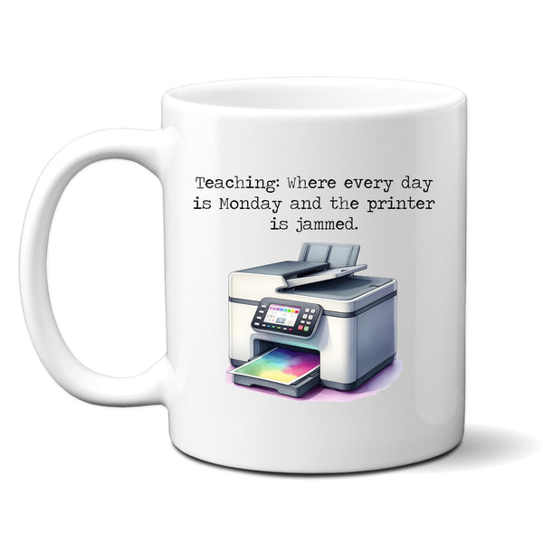Teaching: Where Every Day is Monday & The Printer is Jammed, Funny Teachers Gift, Personalised Mug