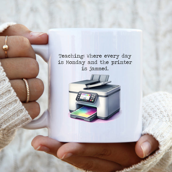 Teaching: Where Every Day is Monday & The Printer is Jammed, Funny Teachers Gift, Personalised Mug
