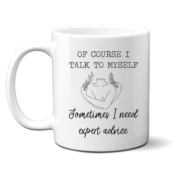 Gift for Her, Of Course I Talk to Myself Sometimes I Need Expert Advice, Funny Personalised Cup