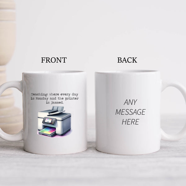 Teaching: Where Every Day is Monday & The Printer is Jammed, Funny Teachers Gift, Personalised Mug