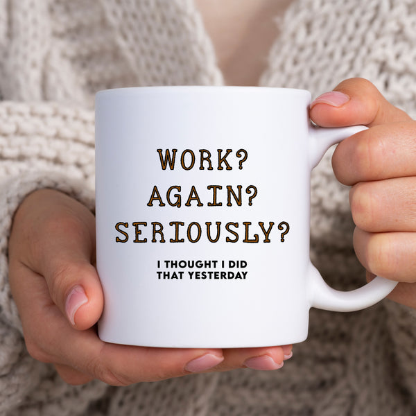 Work? Again? Seriously? Fun Novelty Office Gift, Personalised Mug for Colleague