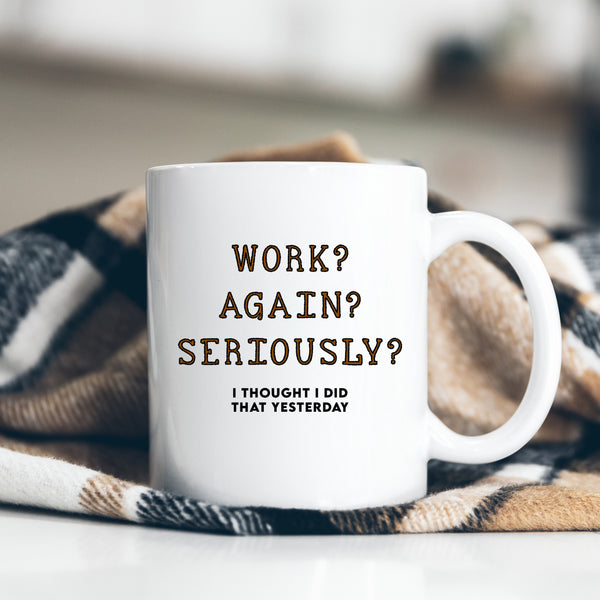 Work? Again? Seriously? Fun Novelty Office Gift, Personalised Mug for Colleague