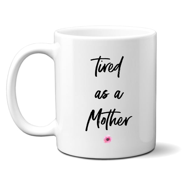 Tired As A Mother, Cute and Funny Mother's Day Gift, Birthday Personalised Mug