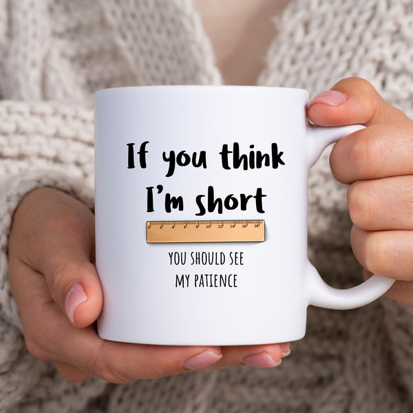 If You Think I'm Short You Should See My Patience, Funny Birthday Gift, Personalised Mug