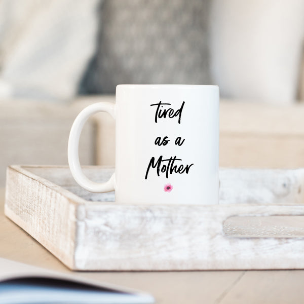 Tired As A Mother, Cute and Funny Mother's Day Gift, Birthday Personalised Mug