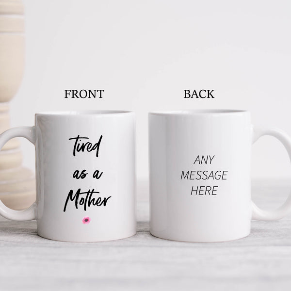 Tired As A Mother, Cute and Funny Mother's Day Gift, Birthday Personalised Mug