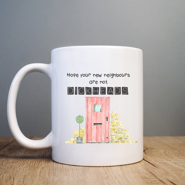 Hope Your New Neighbours Are Not Dickheads, Funny Moving Gift, Personalised Mug