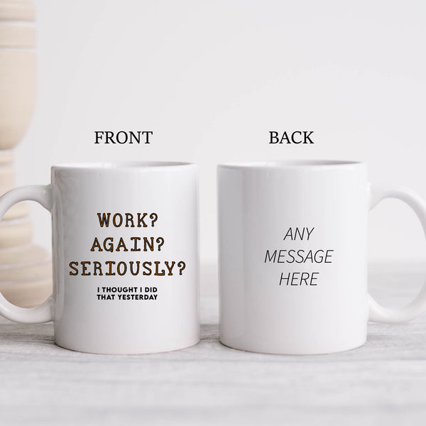 Work? Again? Seriously? Fun Novelty Office Gift, Personalised Mug for Colleague
