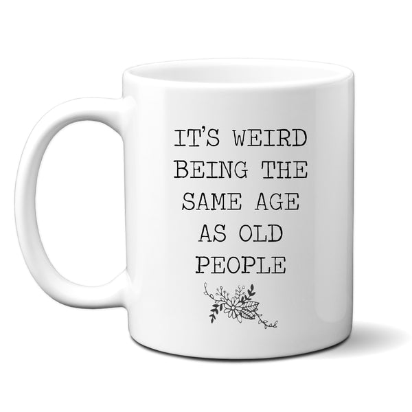 Weird Being Same Age as Old People Mug, Funny Quote Personalised Cup For Him or Her