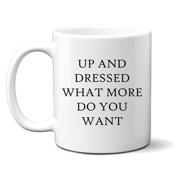 Up And Dressed What More Do You Want, Funny Birthday Gift, Personalised Mug
