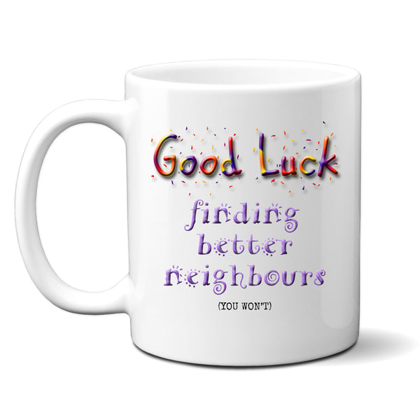 Good Luck Finding Better Neighbours, You Won't, Funny Moving Gift, Personalised Mug