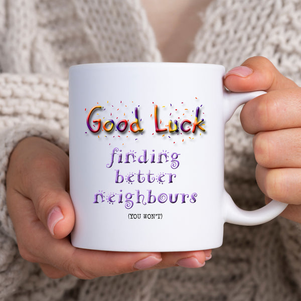 Good Luck Finding Better Neighbours, You Won't, Funny Moving Gift, Personalised Mug