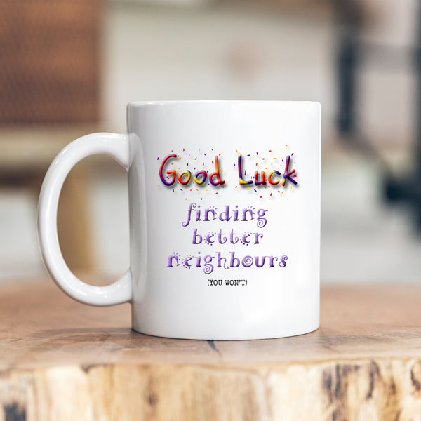 Good Luck Finding Better Neighbours, You Won't, Funny Moving Gift, Personalised Mug