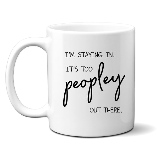I'm Staying In It's Too Peopley Out There, Funny Antisocial Birthday Gift, Personalised Mug