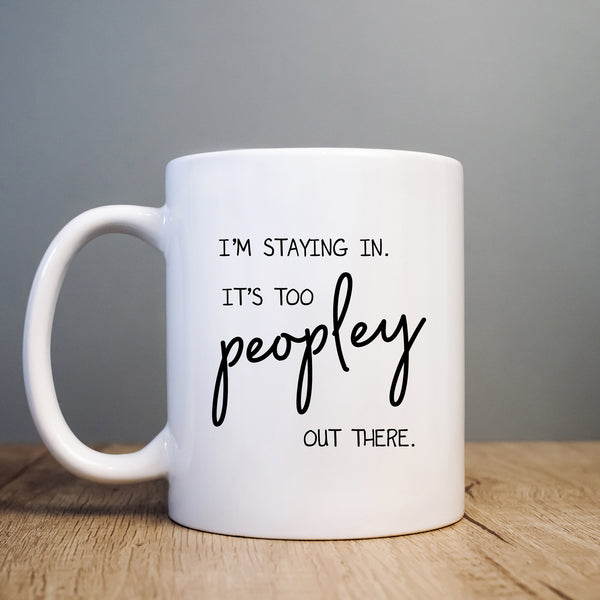 I'm Staying In It's Too Peopley Out There, Funny Antisocial Birthday Gift, Personalised Mug