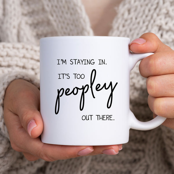 I'm Staying In It's Too Peopley Out There, Funny Antisocial Birthday Gift, Personalised Mug