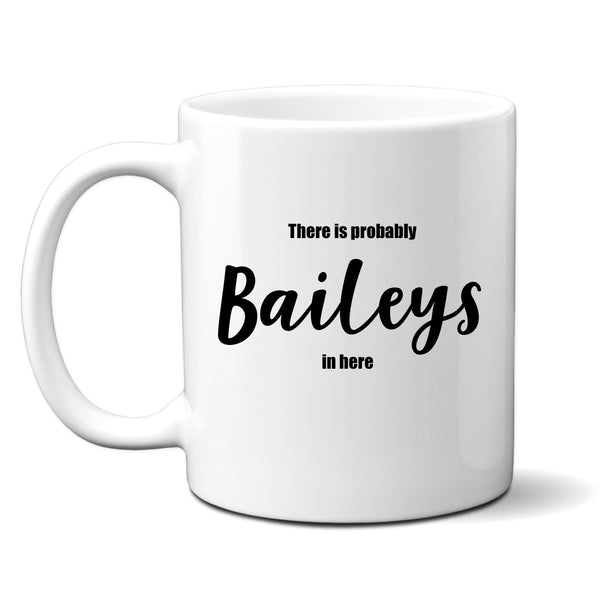 There is Probably Baileys in Here, Funny Drinking Joke, Birthday Gift, Personalised Mug