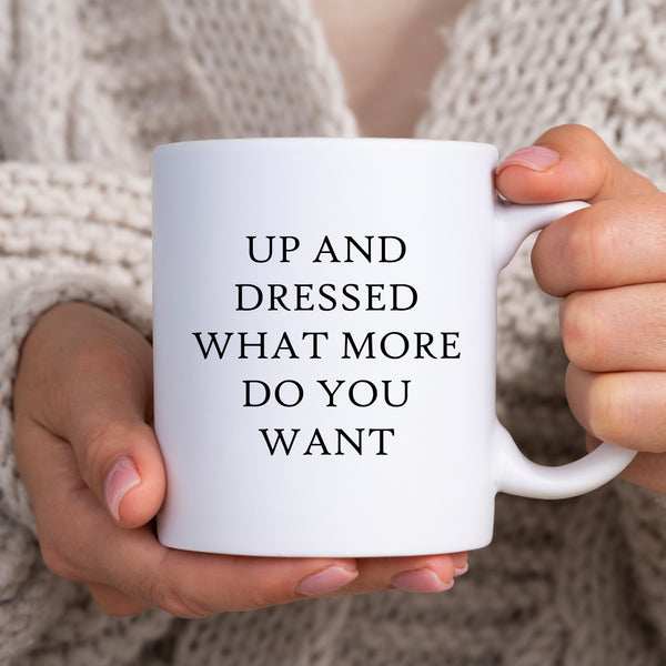 Up And Dressed What More Do You Want, Funny Birthday Gift, Personalised Mug