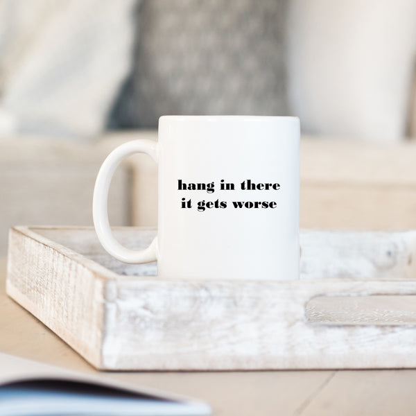 Hang In There It Gets Worse, Funny Sarcastic Office Gift, Personalised Joke Mug