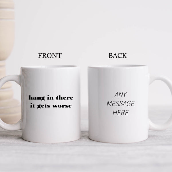 Hang In There It Gets Worse, Funny Sarcastic Office Gift, Personalised Joke Mug