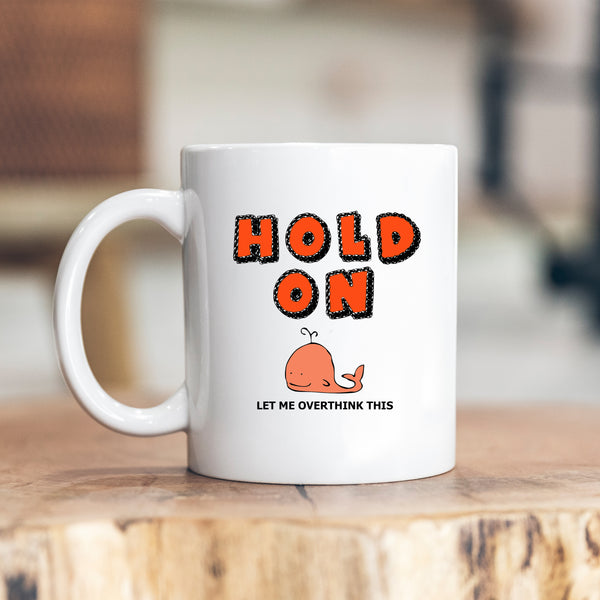 Hold On Let Me Overthink This, Funny Customised Birthday, Christmas Gift, Personalised Mug